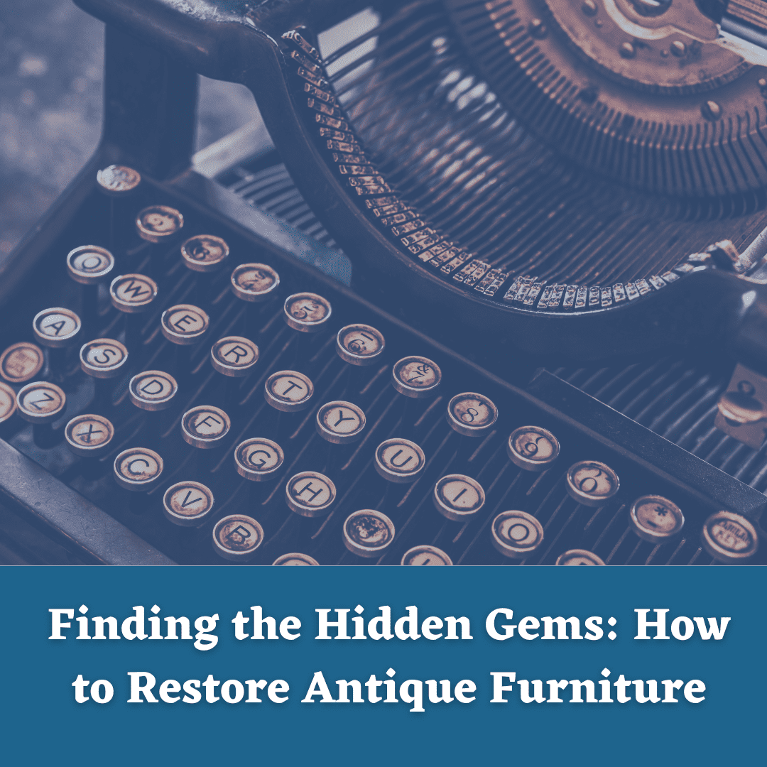 ​​Finding the Hidden Gems: How to Restore Antique Furniture